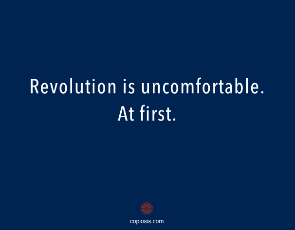 Revolution is uncomfortable
